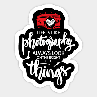 Life is like photography always look on the bright side of things. Sticker